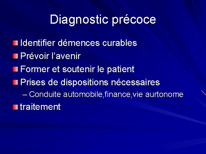 Diagnostic précoce Identifier démences curables Prévoir l’avenir Former et soutenir le patient Prises de