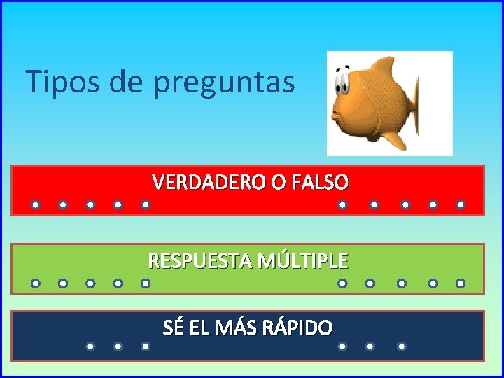 Tipos de preguntas VERDADERO O FALSO RESPUESTA MÚLTIPLE SÉ EL MÁS RÁPIDO 