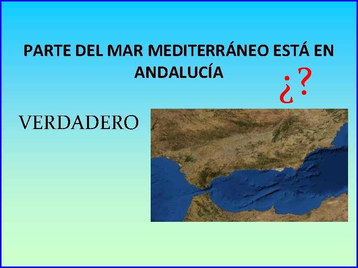 PARTE DEL MAR MEDITERRÁNEO ESTÁ EN ANDALUCÍA ¿? VERDADERO 