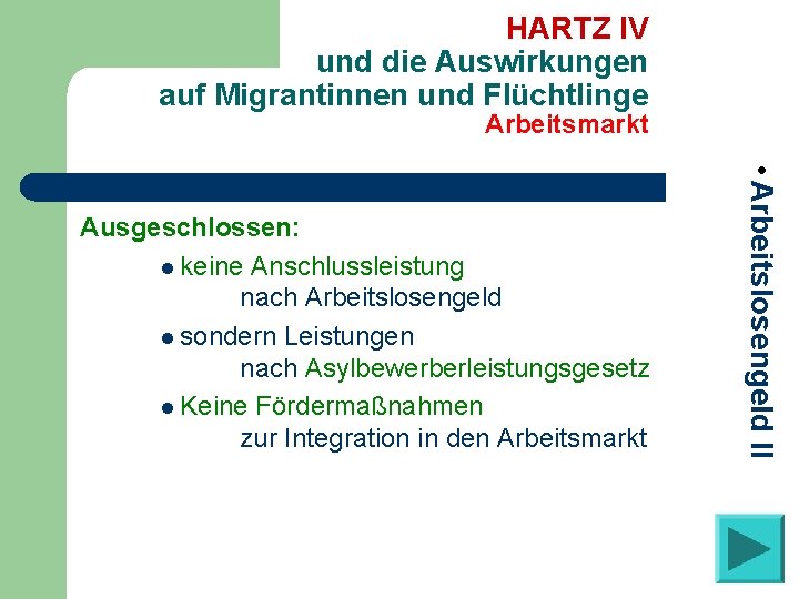 HARTZ IV und die Auswirkungen auf Migrantinnen und Flüchtlinge Arbeitsmarkt • Arbeitslosengeld II Ausgeschlossen: