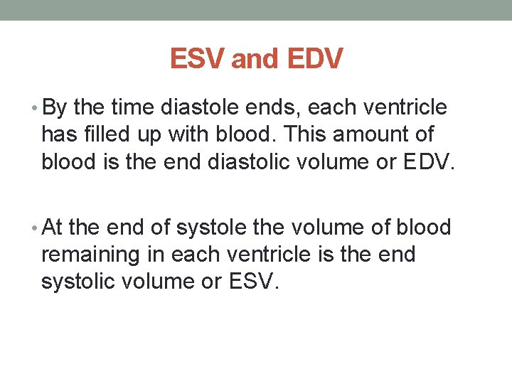 ESV and EDV • By the time diastole ends, each ventricle has filled up