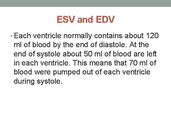 ESV and EDV • Each ventricle normally contains about 120 ml of blood by