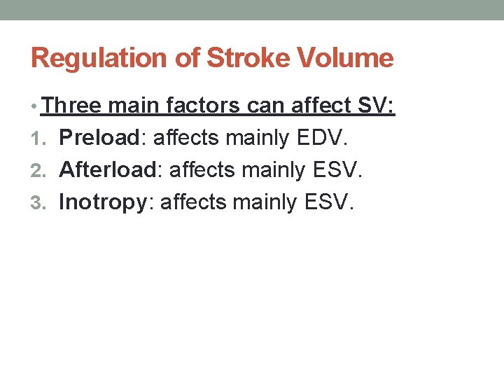 Regulation of Stroke Volume • Three main factors can affect SV: 1. Preload: affects