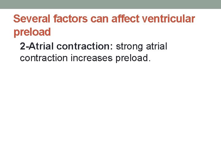 Several factors can affect ventricular preload 2 -Atrial contraction: strong atrial contraction increases preload.