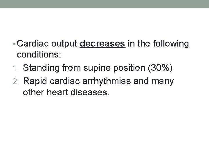  • Cardiac output decreases in the following conditions: 1. Standing from supine position