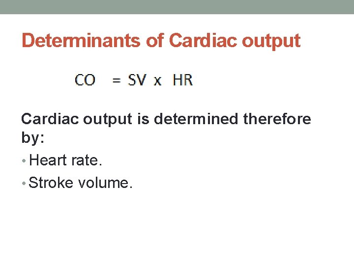 Determinants of Cardiac output is determined therefore by: • Heart rate. • Stroke volume.