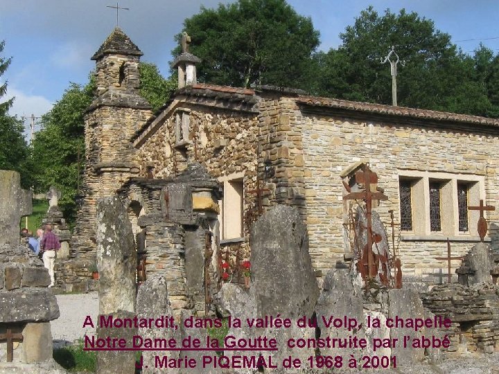 A Montardit, dans la vallée du Volp, la chapelle Notre Dame de la Goutte
