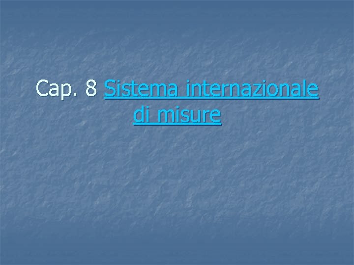 Cap. 8 Sistema internazionale di misure 