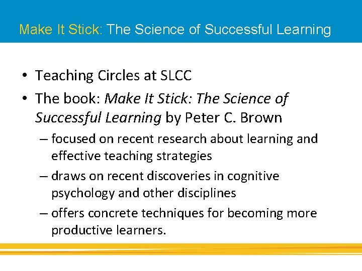 Make It Stick: The Science of Successful Learning • Teaching Circles at SLCC •