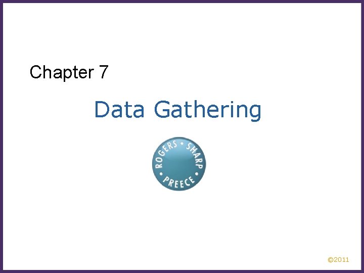 Chapter 7 Data Gathering © 2011 