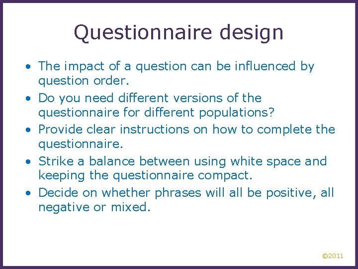 Questionnaire design • The impact of a question can be influenced by question order.