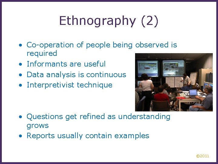 Ethnography (2) • Co-operation of people being observed is required • Informants are useful