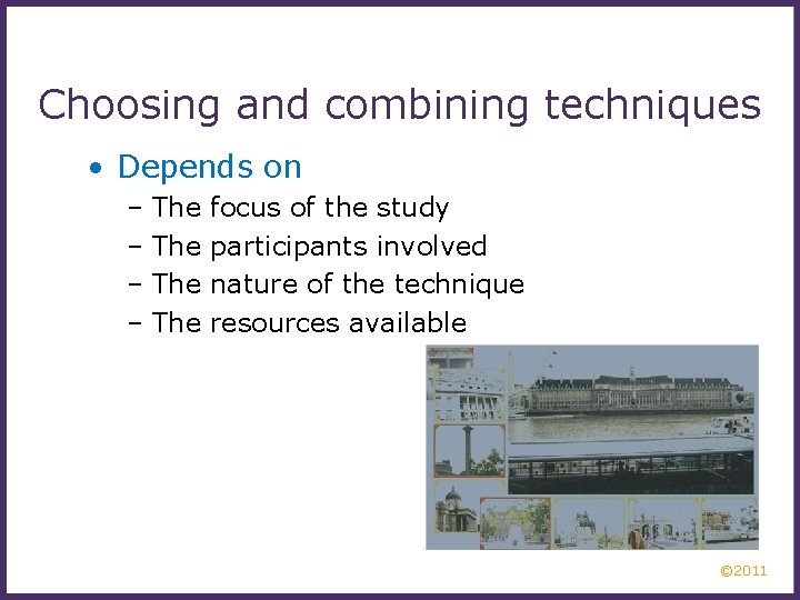 Choosing and combining techniques • Depends on – The focus of the study participants