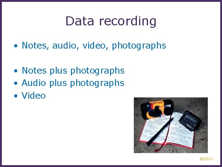 Data recording • Notes, audio, video, photographs • Notes plus photographs • Audio plus