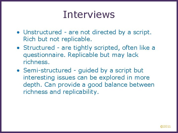 Interviews • Unstructured - are not directed by a script. Rich but not replicable.
