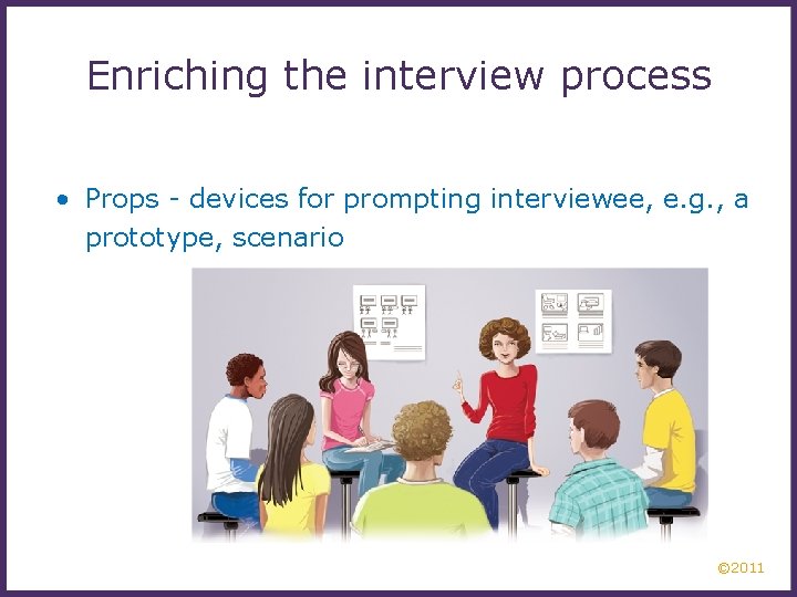 Enriching the interview process • Props - devices for prompting interviewee, e. g. ,