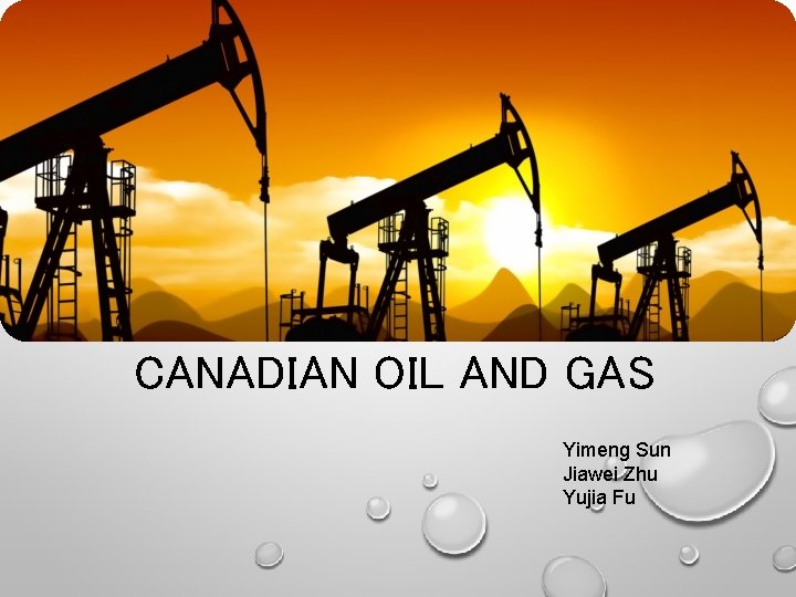 CANADIAN OIL AND GAS Yimeng Sun Jiawei Zhu Yujia Fu 