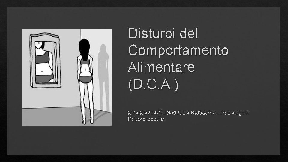 Disturbi del Comportamento Alimentare (D. C. A. ) a cura del dott. Domenico Raduazzo