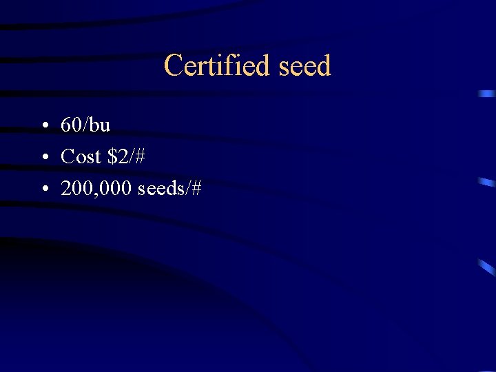 Certified seed • 60/bu • Cost $2/# • 200, 000 seeds/# 