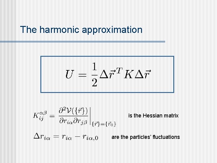 The harmonic approximation is the Hessian matrix are the particles’ fluctuations The harmonic approximation is the Hessian matrix are the particles’ fluctuations