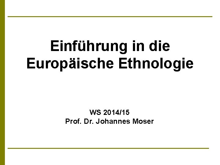 Einführung in die Europäische Ethnologie WS 2014/15 Prof. Dr. Johannes Moser 