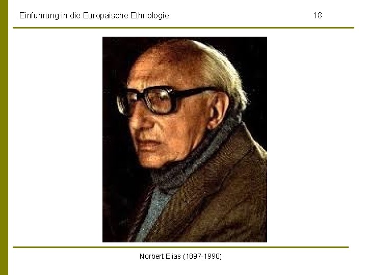 Einführung in die Europäische Ethnologie Norbert Elias (1897 -1990) 18 