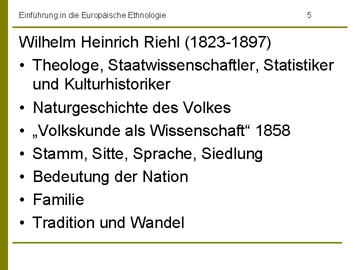 Einführung in die Europäische Ethnologie 5 Wilhelm Heinrich Riehl (1823 -1897) • Theologe, Staatwissenschaftler,