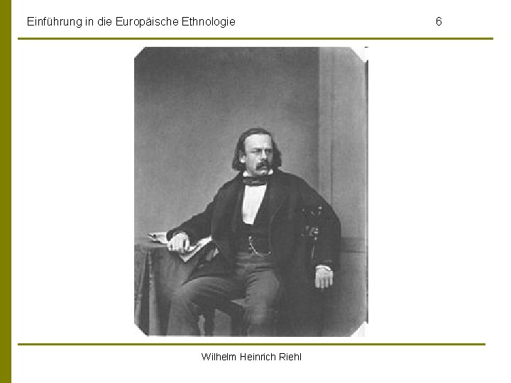 Einführung in die Europäische Ethnologie Wilhelm Heinrich Riehl 6 
