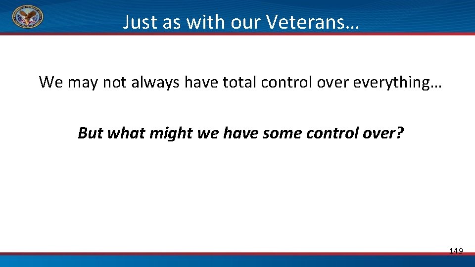 Just as with our Veterans… We may not always have total control over everything…