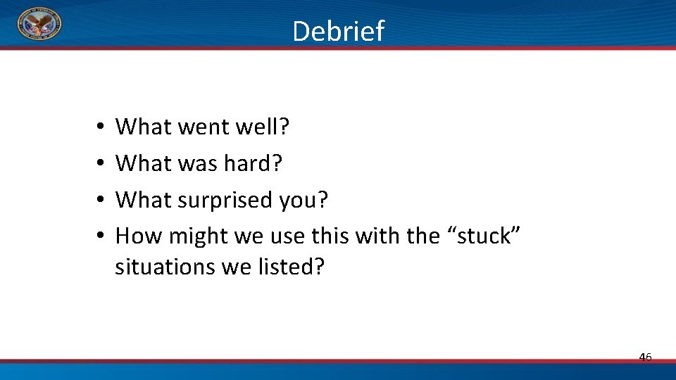 Debrief • • What went well? What was hard? What surprised you? How might