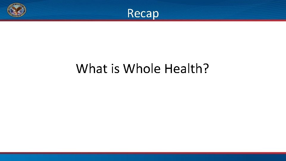 Recap What is Whole Health? 