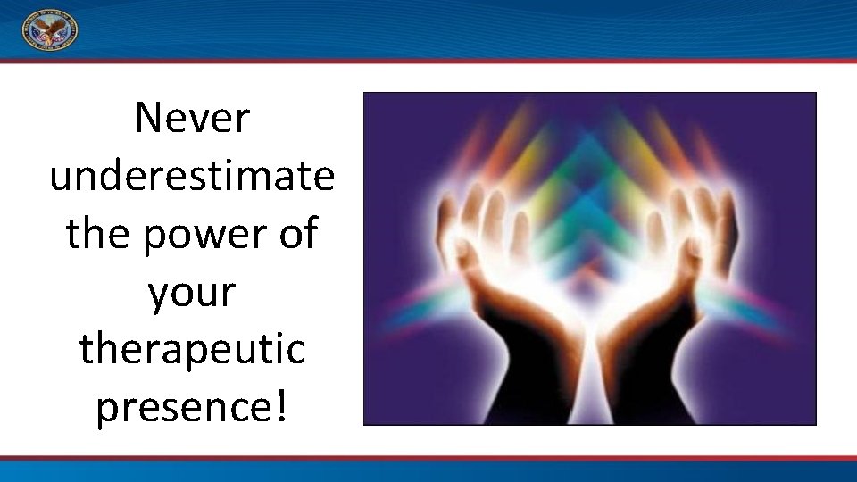 Never underestimate the power of your therapeutic presence! 