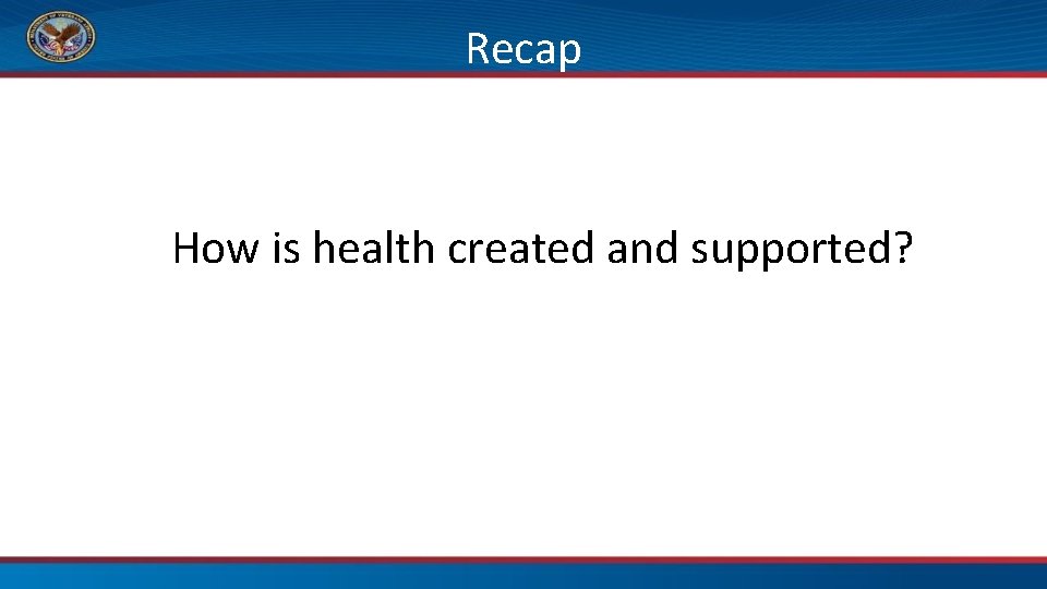 Recap How is health created and supported? 