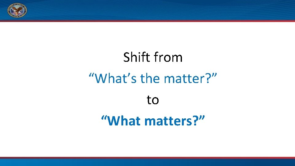 Shift from “What’s the matter? ” to “What matters? ” 