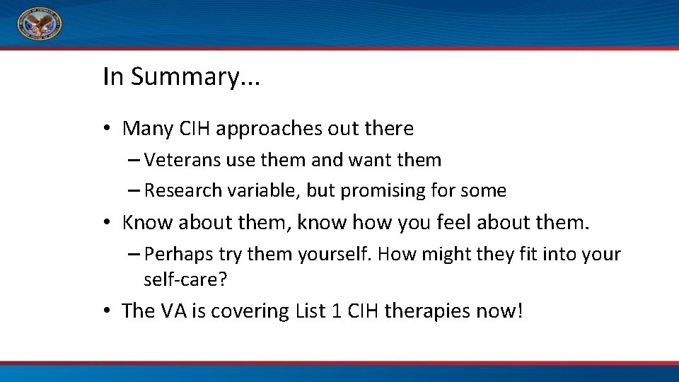 In Summary. . . • Many CIH approaches out there – Veterans use them