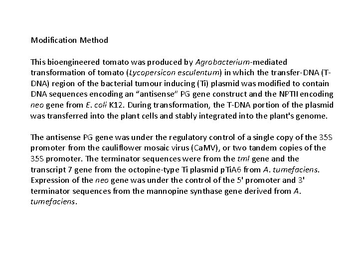 Modification Method This bioengineered tomato was produced by Agrobacterium-mediated transformation of tomato (Lycopersicon esculentum)