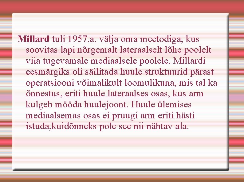 Millard tuli 1957. a. välja oma meetodiga, kus soovitas lapi nõrgemalt lateraalselt lõhe poolelt