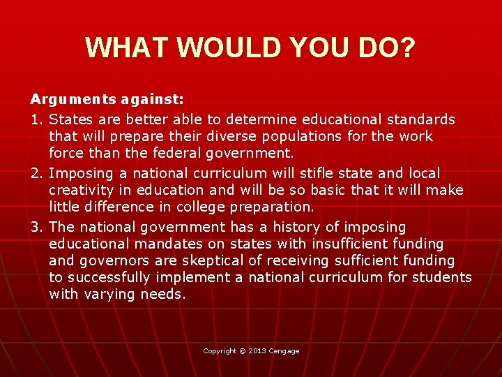 WHAT WOULD YOU DO? Arguments against: 1. States are better able to determine educational