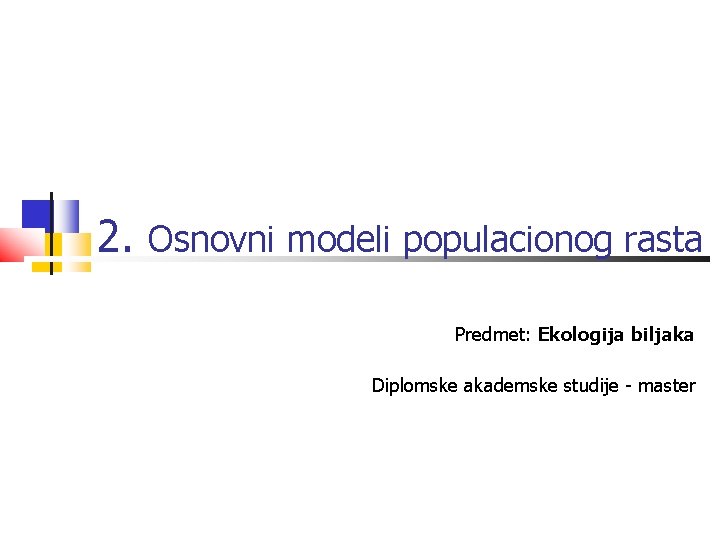 2. Osnovni modeli populacionog rasta Predmet: Ekologija biljaka Diplomske akademske studije - master 