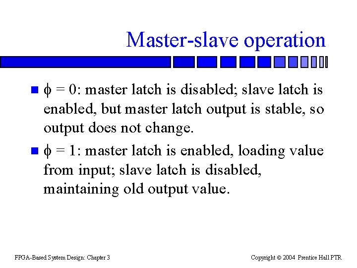 Master-slave operation = 0: master latch is disabled; slave latch is enabled, but master