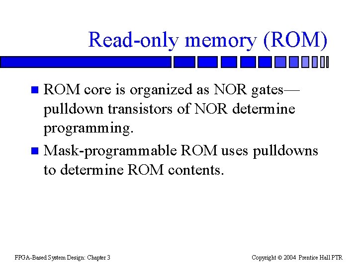 Read-only memory (ROM) ROM core is organized as NOR gates— pulldown transistors of NOR
