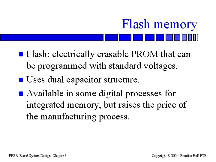 Flash memory Flash: electrically erasable PROM that can be programmed with standard voltages. n