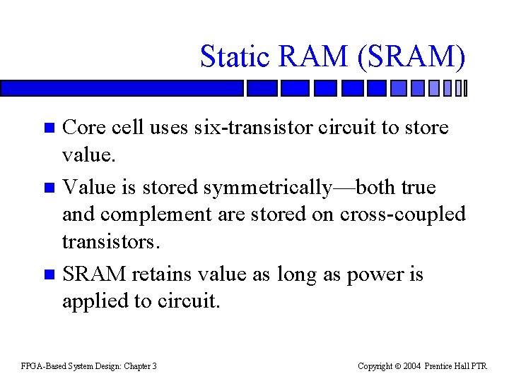 Static RAM (SRAM) Core cell uses six-transistor circuit to store value. n Value is