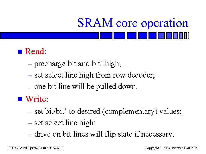 SRAM core operation n Read: – precharge bit and bit’ high; – set select