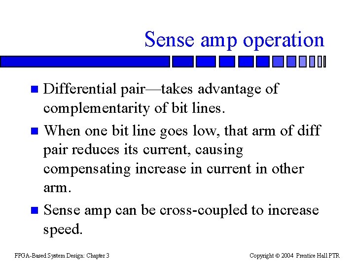 Sense amp operation Differential pair—takes advantage of complementarity of bit lines. n When one