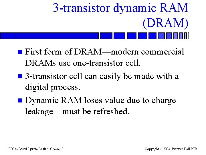 3 -transistor dynamic RAM (DRAM) First form of DRAM—modern commercial DRAMs use one-transistor cell.