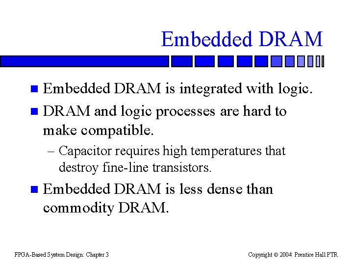 Embedded DRAM is integrated with logic. n DRAM and logic processes are hard to
