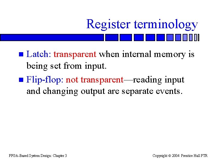 Register terminology Latch: transparent when internal memory is being set from input. n Flip-flop: