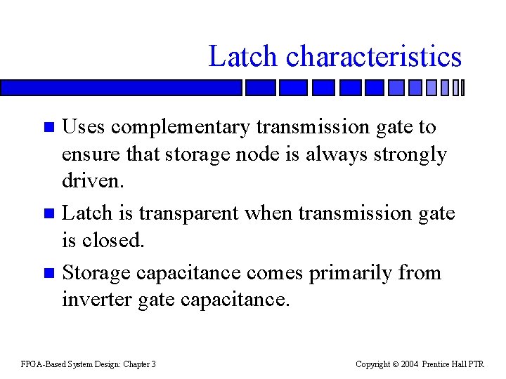 Latch characteristics Uses complementary transmission gate to ensure that storage node is always strongly