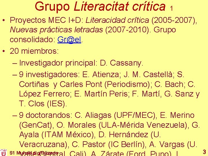 Grupo Literacitat crítica 1 • Proyectos MEC I+D: Literacidad crítica (2005 -2007), Nuevas prácticas Grupo Literacitat crítica 1 • Proyectos MEC I+D: Literacidad crítica (2005 -2007), Nuevas prácticas